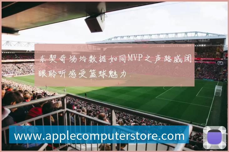 东契奇场均数据如同MVP之声路威闭眼聆听感受篮球魅力